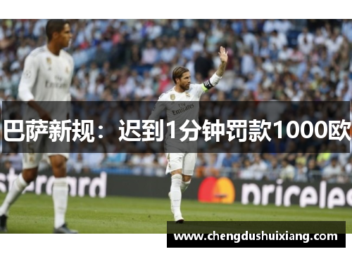 巴萨新规:迟到1分钟罚款1000欧 巴萨新规:迟到1分钟罚款1000欧