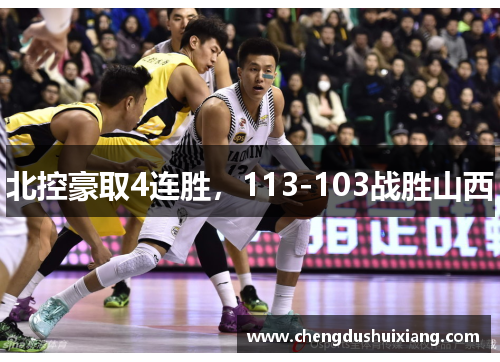 北控豪取4连胜,113-103战胜山西 北控豪取4连胜,113-103战胜山西